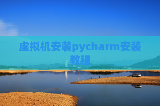 虚拟机安装pycharm安装教程